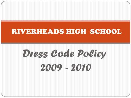 Dress Code Policy 2009 - 2010 RIVERHEADS HIGH SCHOOL.