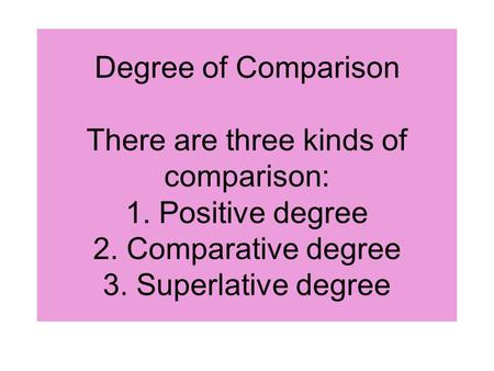 Degree of Comparison There are three kinds of comparison: 1