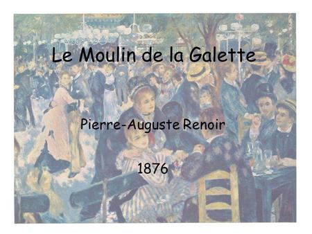 Le Moulin de la Galette Pierre-Auguste Renoir 1876.