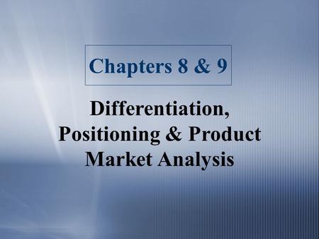 Chapters 8 & 9 Differentiation, Positioning & Product Market Analysis.