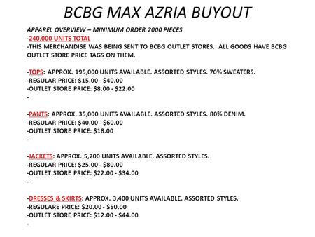 BCBG MAX AZRIA BUYOUT APPAREL OVERVIEW – MINIMUM ORDER 2000 PIECES -240,000 UNITS TOTAL -THIS MERCHANDISE WAS BEING SENT TO BCBG OUTLET STORES. ALL GOODS.