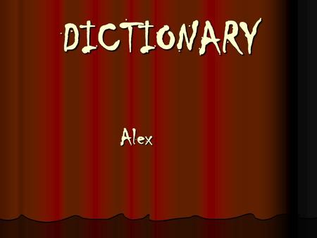 DICTIONARY Alex Alex. A ACROBATICS: the skills of an acrobat ACROBATICS: the skills of an acrobat ADVENTUROUS: willing to try new or difficult things,