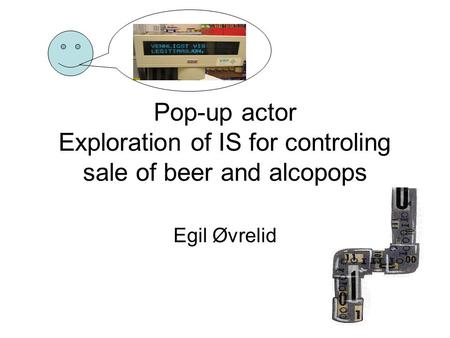 Pop-up actor Exploration of IS for controling sale of beer and alcopops Egil Øvrelid.