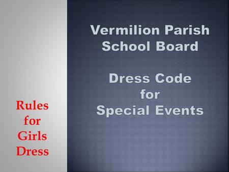 Rules for Girls Dress. Students will not be allowed to attend an event if they are not dressed properly. Check with the school administration if you have.