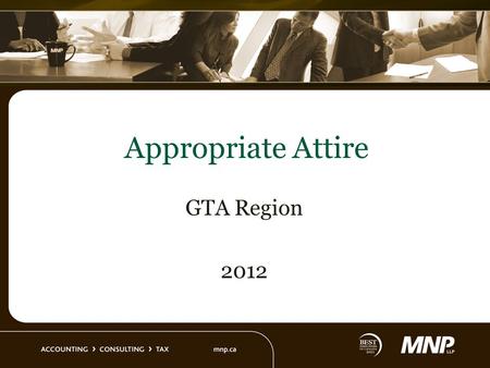 Appropriate Attire GTA Region 2012. Appropriate Attire Objective MNP seeks to present a professional and business-like image to our clients, while maintaining.