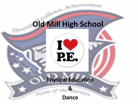Old Mill High School Physical Education & Dance. Physical Education Courses Fitness for Life Fitness for Life II Team Sports Teams Sports II, III, IV.