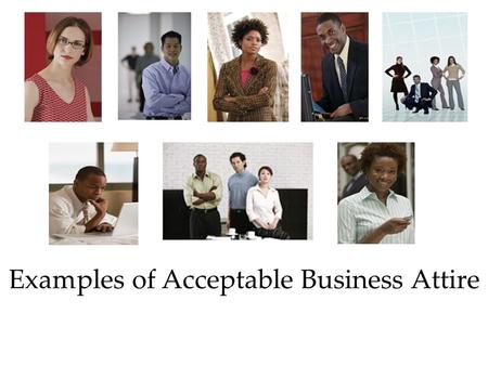 Examples of Acceptable Business Attire. Acceptable for Men: Dress Slacks Dress Shirts Dress Shoes and Socks Dress Suit Sweater/or Sport Coat Tie is recommended.