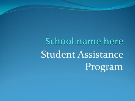 Student Assistance Program. Students who are hungry, sick, troubled, or depressed cannot function well in the classroom, no matter how good the school.