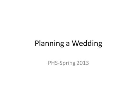 Planning a Wedding PHS-Spring 2013. Your Calendar Brides List Six Months Before 1.Select a wedding date and time. 2.Discuss wedding budget w/parents.