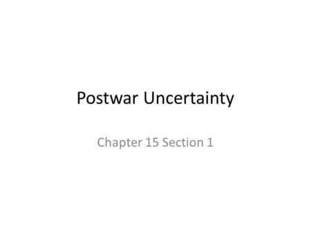 Postwar Uncertainty Chapter 15 Section 1.