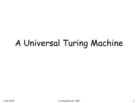 Fall 2006Costas Busch - RPI1 A Universal Turing Machine.