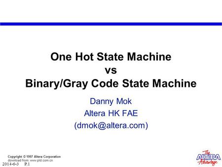 Copyright © 1997 Altera Corporation download from: www.pld.com.cn 2014-6-3 P.1 One Hot State Machine vs Binary/Gray Code State Machine Danny Mok Altera.