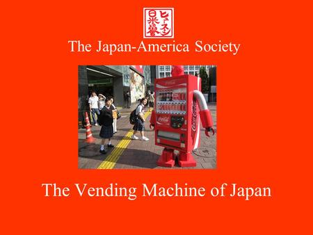 The Vending Machine of Japan The Japan-America Society.