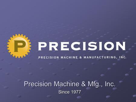 Precision Machine & Mfg., Inc.