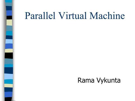 Parallel Virtual Machine Rama Vykunta. Introduction n PVM provides a unified frame work for developing parallel programs with the existing infrastructure.