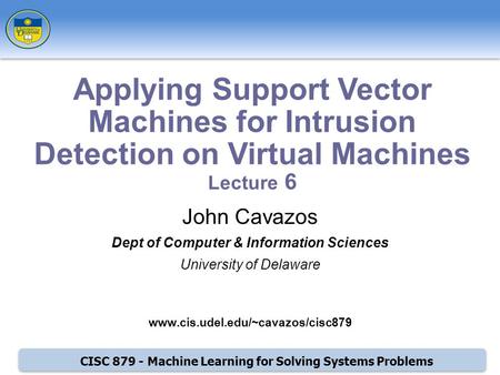 CISC 879 - Machine Learning for Solving Systems Problems John Cavazos Dept of Computer & Information Sciences University of Delaware www.cis.udel.edu/~cavazos/cisc879.