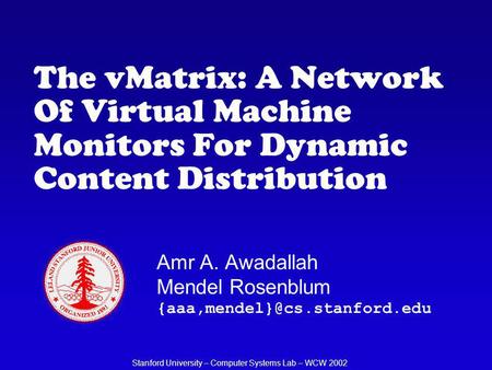 The vMatrix: A Network Of Virtual Machine Monitors For Dynamic Content Distribution Amr A. Awadallah Mendel Rosenblum Stanford.