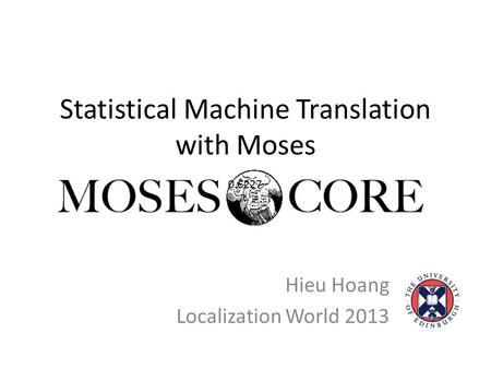 Statistical Machine Translation with Moses Hieu Hoang Localization World 2013 0.6227.