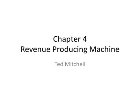 Chapter 4 Revenue Producing Machine Ted Mitchell.