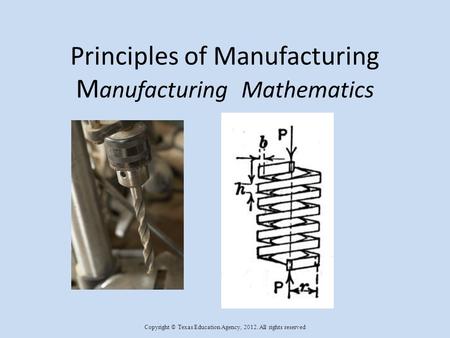 Principles of Manufacturing M anufacturing Mathematics Copyright © Texas Education Agency, 2012. All rights reserved.