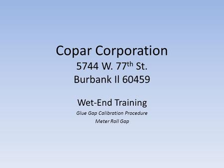 Copar Corporation 5744 W. 77 th St. Burbank Il 60459 Wet-End Training Glue Gap Calibration Procedure Meter Roll Gap.
