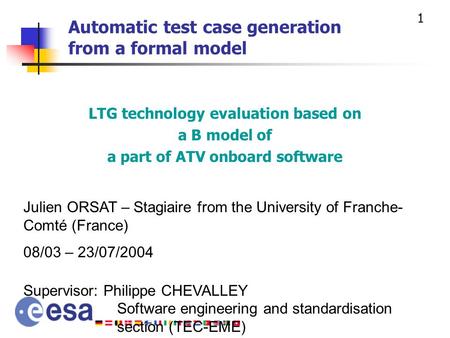 Software engineering and standardisation section (TEC-EME) 1 Automatic test case generation from a formal model LTG technology evaluation based on a B.