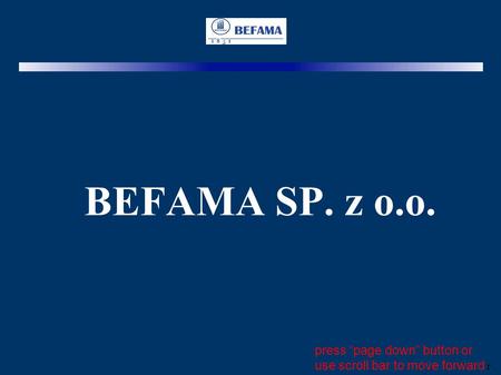 BEFAMA SP. z o.o. press “page down” button or