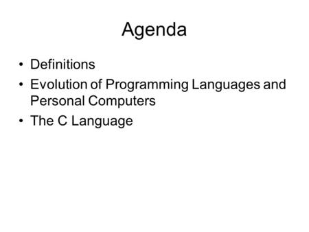 Agenda Definitions Evolution of Programming Languages and Personal Computers The C Language.