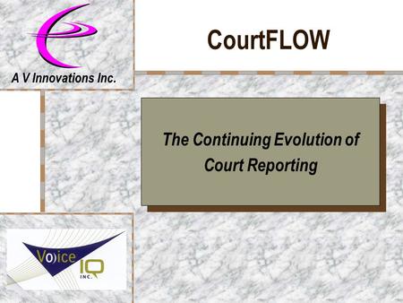 CourtFLOW The Continuing Evolution of Court Reporting The Continuing Evolution of Court Reporting A V Innovations Inc.