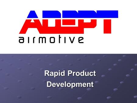 Rapid Product Development. Rapid Prototyping and Rapid Product Development How Does it work? How Does it work? ADEPT Airmotive uses EOSINT SLS machines.