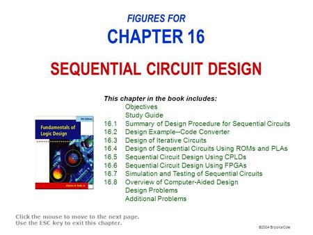 ©2004 Brooks/Cole FIGURES FOR CHAPTER 16 SEQUENTIAL CIRCUIT DESIGN Click the mouse to move to the next page. Use the ESC key to exit this chapter. This.