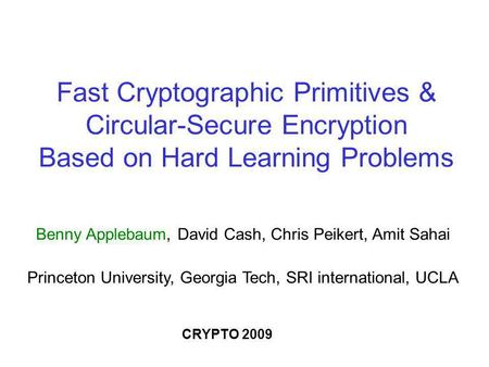 Fast Cryptographic Primitives & Circular-Secure Encryption Based on Hard Learning Problems Benny Applebaum, David Cash, Chris Peikert, Amit Sahai Princeton.