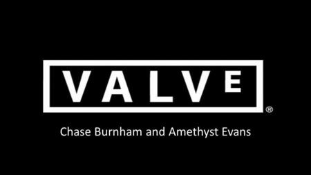 Chase Burnham and Amethyst Evans. Valve Founded: 1996 Founders: Gabe Newell Mike Harrington HQ: Bellevue, Washington Worth: ~$1.5 billion Employees: ~300.