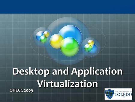 Desktop and Application Virtualization OHECC 2009.