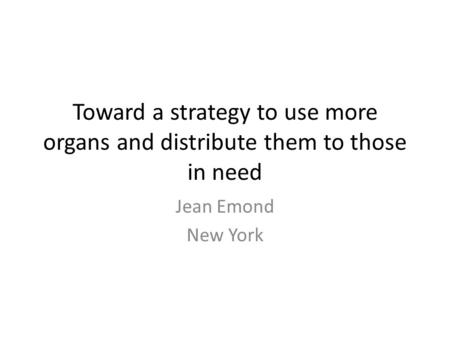 Toward a strategy to use more organs and distribute them to those in need Jean Emond New York.