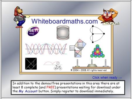 Click when ready Whiteboardmaths.com © 2004 - 2008 All rights reserved Stand SW 100 In addition to the demos/free presentations in this area there are.
