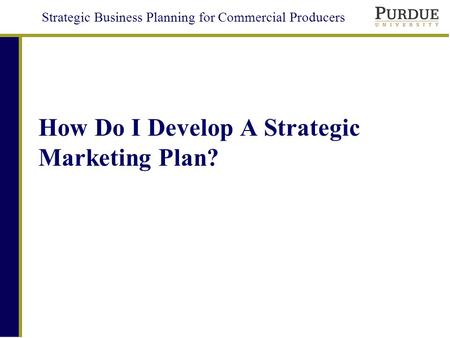 Strategic Business Planning for Commercial Producers How Do I Develop A Strategic Marketing Plan?