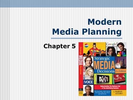Modern Media Planning Chapter 5. Modern Media Planning Setting Media Objectives Deciding Media Strategies Choosing the Media Mix Charting the Tactical.