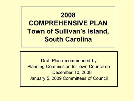 2008 COMPREHENSIVE PLAN Town of Sullivans Island, South Carolina Draft Plan recommended by Planning Commission to Town Council on December 10, 2008 January.