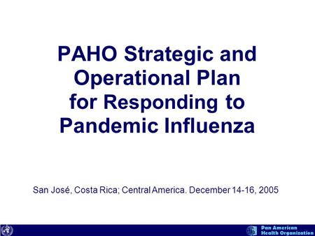 Text Pan American Health Organization PAHO Strategic and Operational Plan for Responding to Pandemic Influenza San José, Costa Rica; Central America. December.