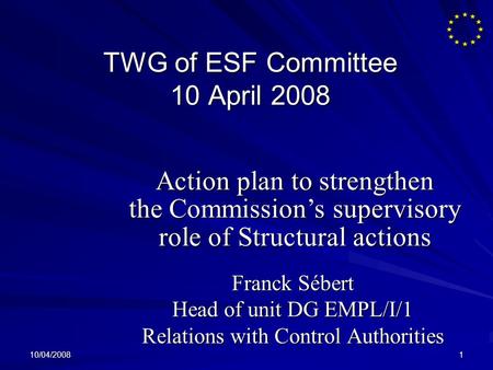 10/04/20081 TWG of ESF Committee 10 April 2008 Franck Sébert Head of unit DG EMPL/I/1 Relations with Control Authorities Action plan to strengthen the.