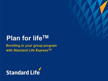 Enrolling in your group program with Standard Life Express TM Plan for life TM.