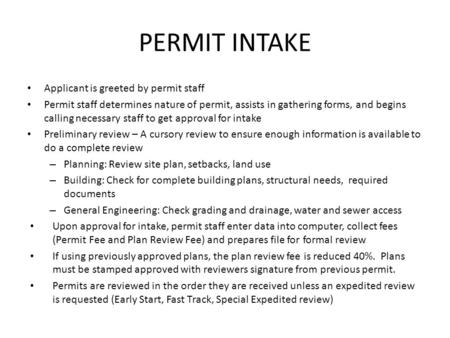 PERMIT INTAKE Applicant is greeted by permit staff Permit staff determines nature of permit, assists in gathering forms, and begins calling necessary staff.