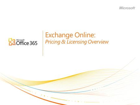 Exchange Online: Pricing & Licensing Overview. | Copyright© 2010 Microsoft Corporation Agenda Overview of Office 365 suite offers Exchange Online standalone.