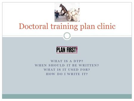 WHAT IS A DTP? WHEN SHOULD IT BE WRITTEN? WHAT IS IT USED FOR? HOW DO I WRITE IT? Doctoral training plan clinic.