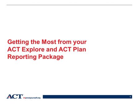 Getting the Most from your ACT Explore and ACT Plan Reporting Package