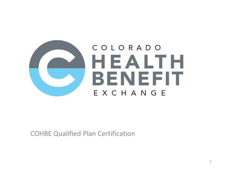 COHBE Qualified Plan Certification 1. SB-200 Requirements CRS 10-22-104 The exchange shall not duplicate or replace the duties of the commissioner established.