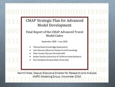 OVERVIEW OF CMAPS ADVANCED TRAVEL MODEL CADRE Kermit Wies, Deputy Executive Director for Research and Analysis AMPO Modeling Group, November 2010.