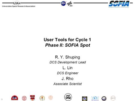 1 Universities Space Research Association User Tools for Cycle 1 Phase II: SOFIA Spot R. Y. Shuping DCS Development Lead L. Lin DCS Engineer J. Rho Associate.