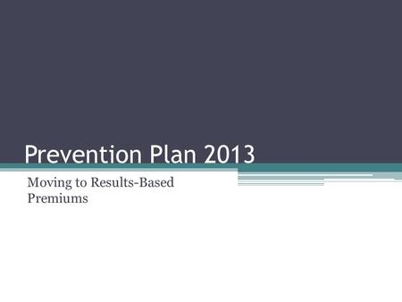 Prevention Plan 2013 Moving to Results-Based Premiums.